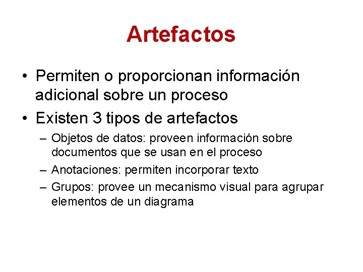 Artefactos • Permiten o proporcionan información adicional sobre un proceso • Existen 3 tipos