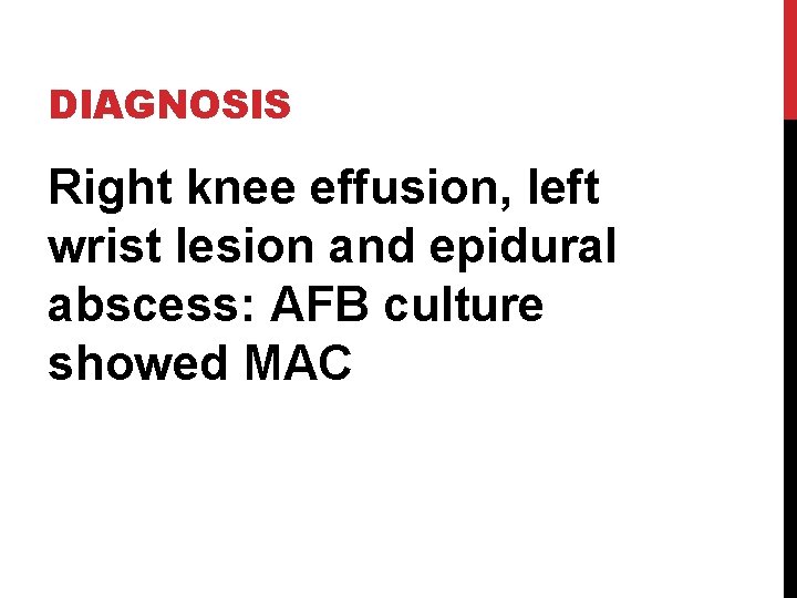 DIAGNOSIS Right knee effusion, left wrist lesion and epidural abscess: AFB culture showed MAC