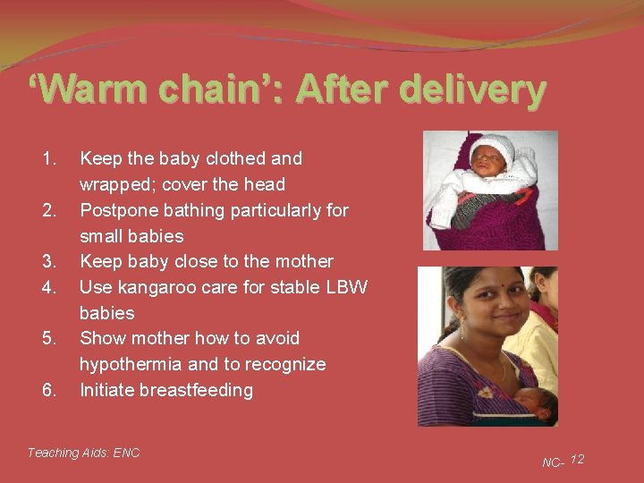 ‘Warm chain’: After delivery 1. 2. 3. 4. 5. 6. Keep the baby clothed
