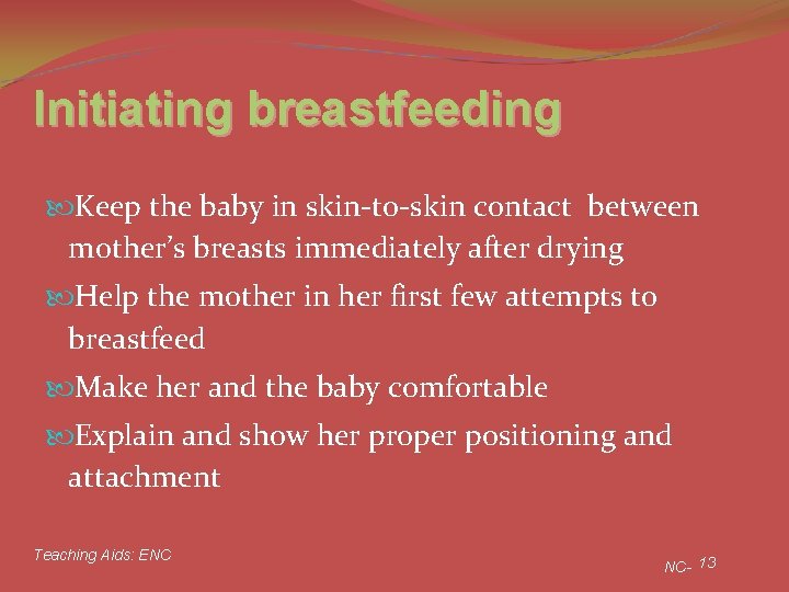 Initiating breastfeeding Keep the baby in skin-to-skin contact between mother’s breasts immediately after drying