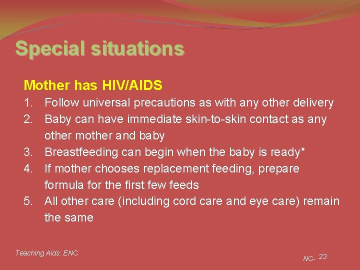 Special situations Mother has HIV/AIDS 1. Follow universal precautions as with any other delivery