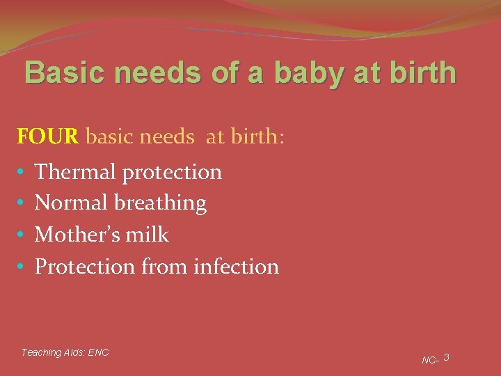 Basic needs of a baby at birth FOUR basic needs at birth: • •