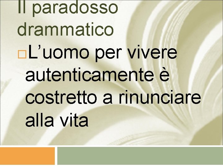 Il paradosso drammatico L’uomo per vivere autenticamente è costretto a rinunciare alla vita 