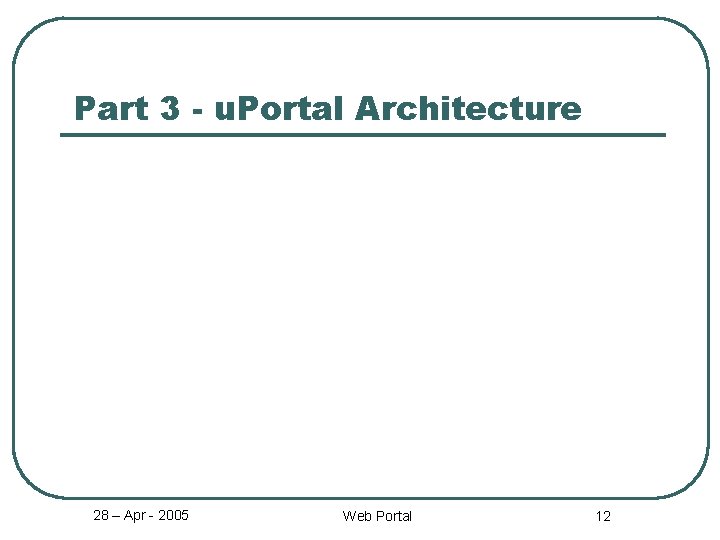Part 3 - u. Portal Architecture 28 – Apr - 2005 Web Portal 12