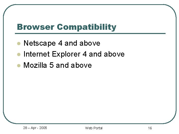 Browser Compatibility l l l Netscape 4 and above Internet Explorer 4 and above