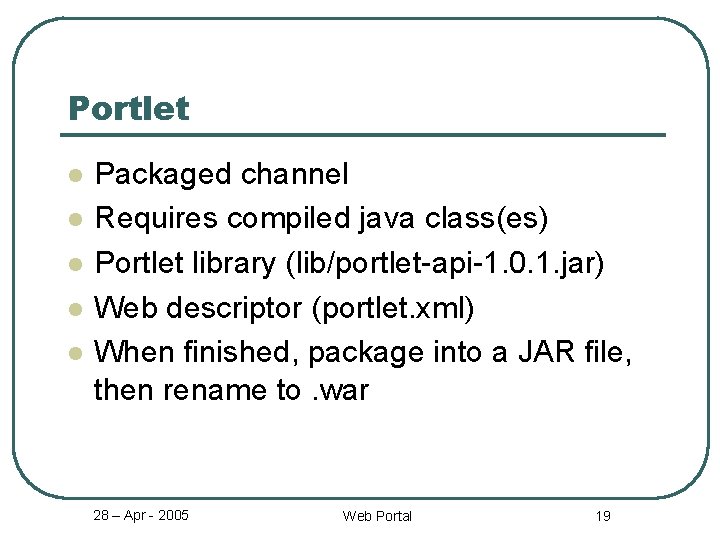 Portlet l l l Packaged channel Requires compiled java class(es) Portlet library (lib/portlet-api-1. 0.