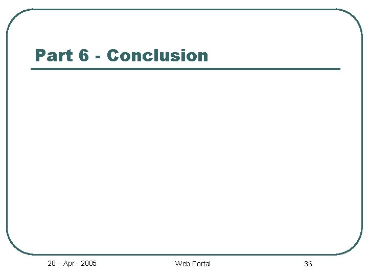 Part 6 - Conclusion 28 – Apr - 2005 Web Portal 36 