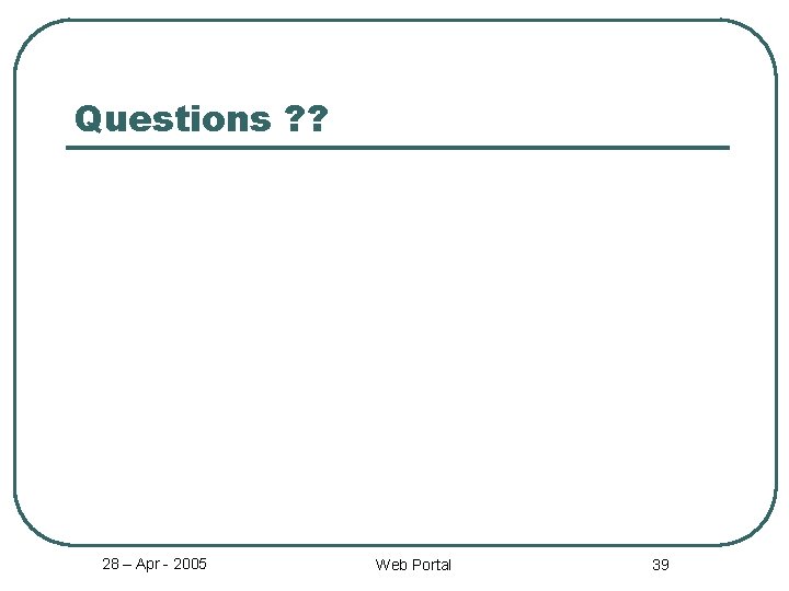 Questions ? ? 28 – Apr - 2005 Web Portal 39 