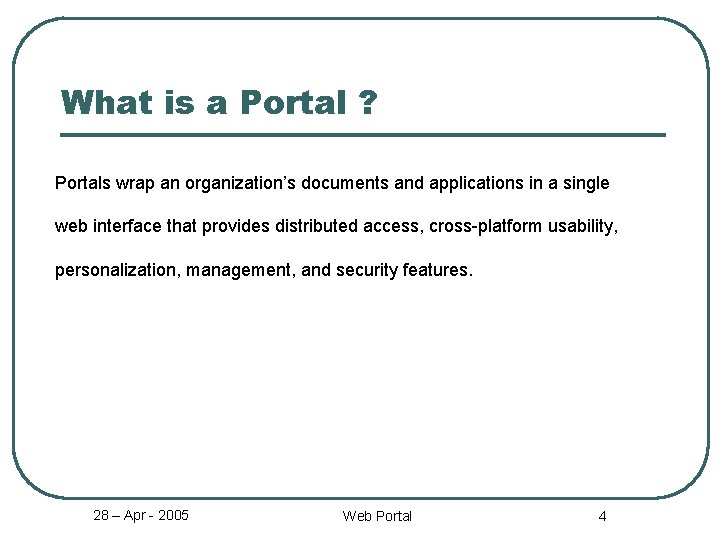 What is a Portal ? Portals wrap an organization’s documents and applications in a