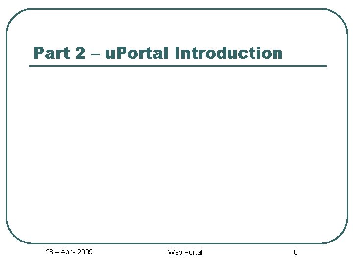 Part 2 – u. Portal Introduction 28 – Apr - 2005 Web Portal 8