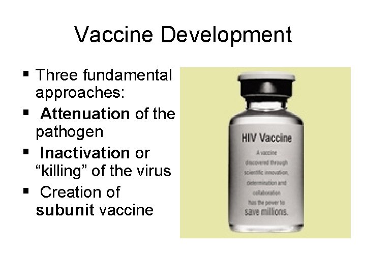 Vaccine Development § Three fundamental approaches: § Attenuation of the pathogen § Inactivation or
