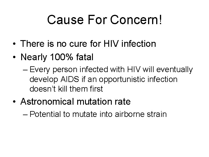 Cause For Concern! • There is no cure for HIV infection • Nearly 100%