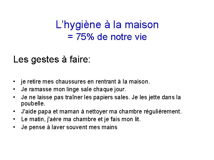 L’hygiène à la maison = 75% de notre vie Les gestes à faire: •