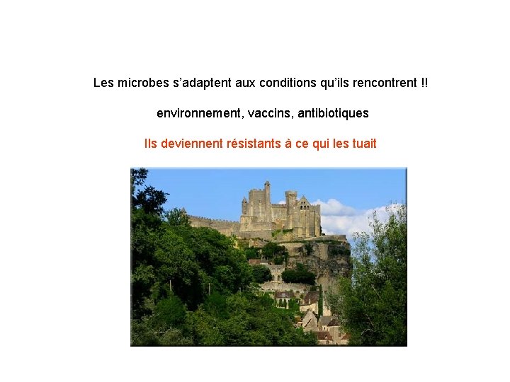 Les microbes s’adaptent aux conditions qu’ils rencontrent !! environnement, vaccins, antibiotiques Ils deviennent résistants