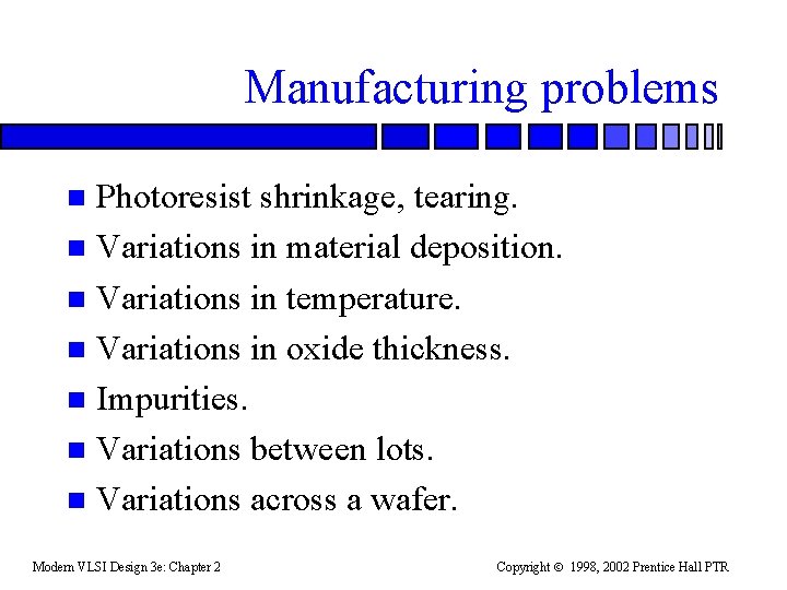 Manufacturing problems Photoresist shrinkage, tearing. n Variations in material deposition. n Variations in temperature.
