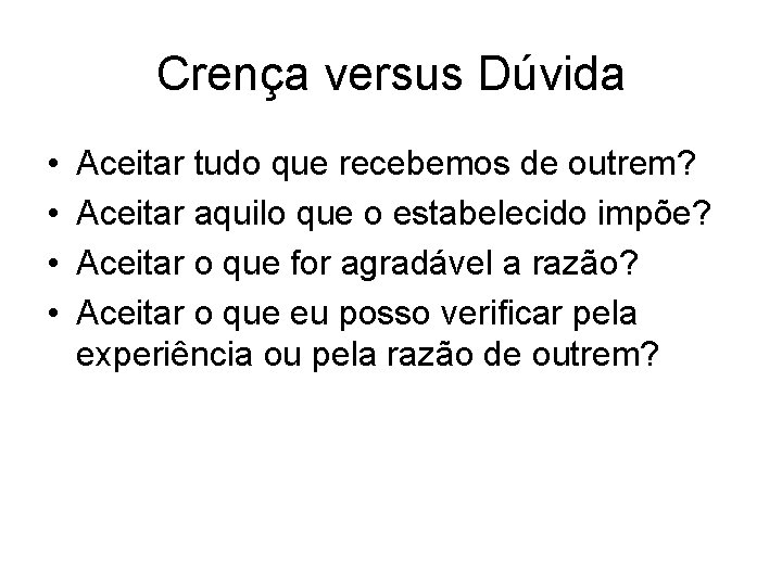 Crença versus Dúvida • • Aceitar tudo que recebemos de outrem? Aceitar aquilo que