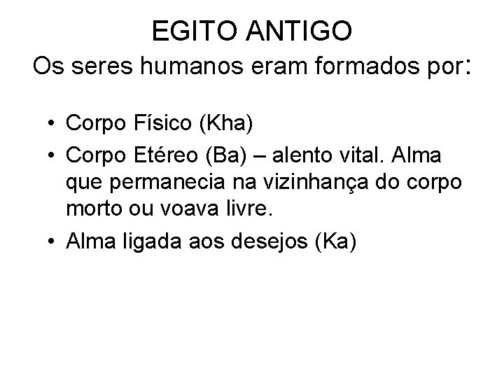 EGITO ANTIGO Os seres humanos eram formados por: • Corpo Físico (Kha) • Corpo
