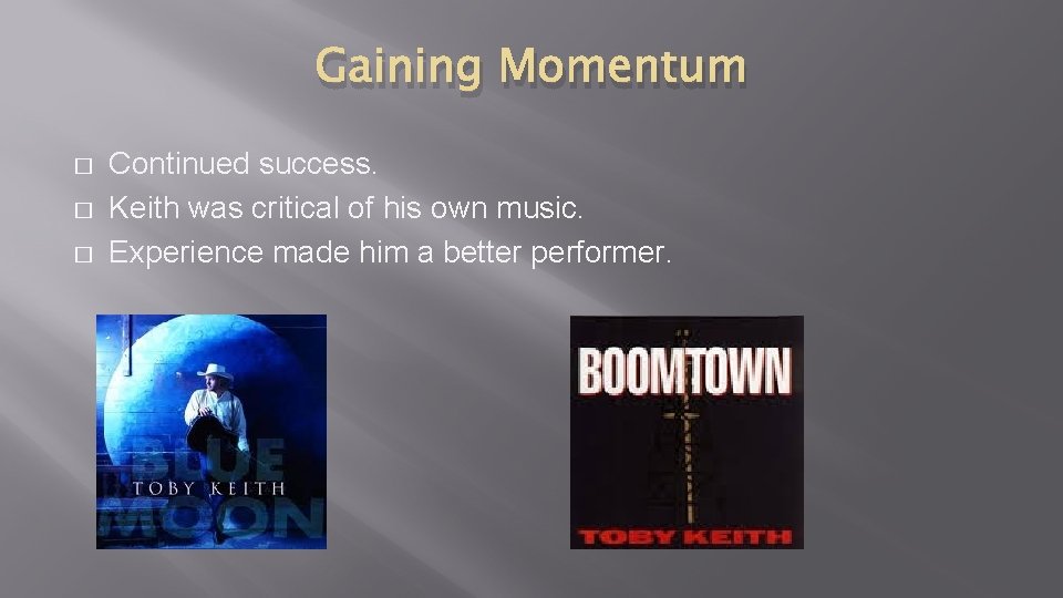 Gaining Momentum � � � Continued success. Keith was critical of his own music.
