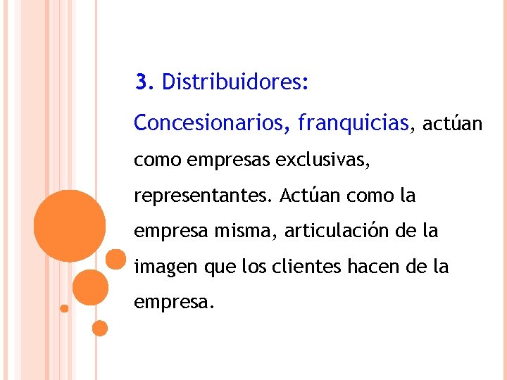  3. Distribuidores: Concesionarios, franquicias, actúan como empresas exclusivas, representantes. Actúan como la empresa