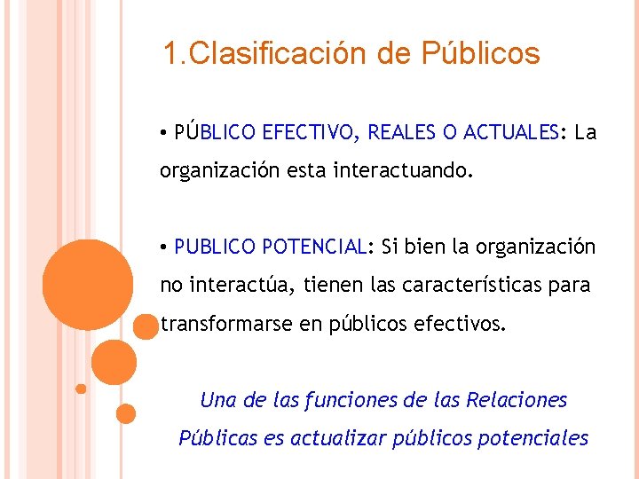 1. Clasificación de Públicos • PÚBLICO EFECTIVO, REALES O ACTUALES: La organización esta interactuando.