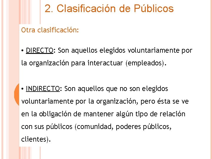 2. Clasificación de Públicos Otra clasificación: • DIRECTO: Son aquellos elegidos voluntariamente por la