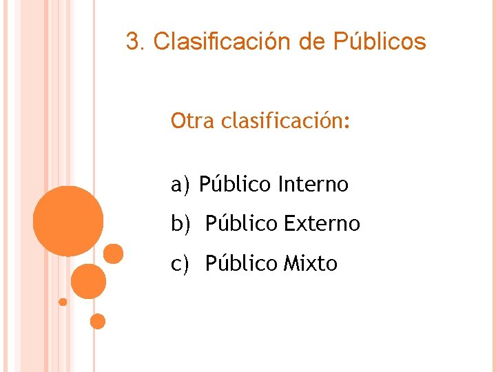 3. Clasificación de Públicos Otra clasificación: a) Público Interno b) Público Externo c) Público
