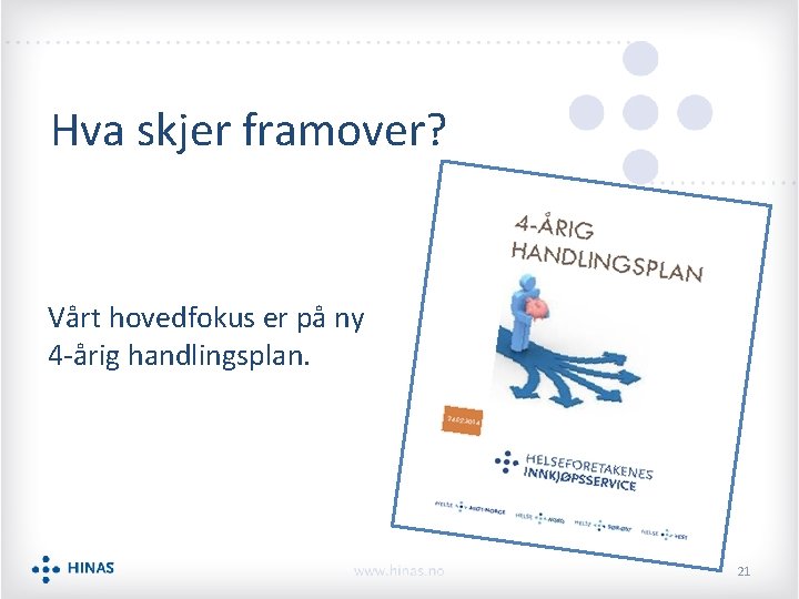 Hva skjer framover? Vårt hovedfokus er på ny 4 -årig handlingsplan. 21 