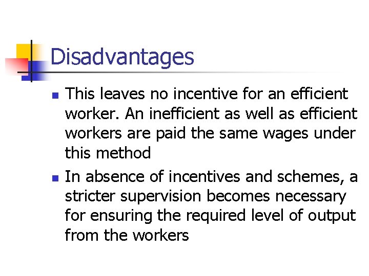 Disadvantages n n This leaves no incentive for an efficient worker. An inefficient as