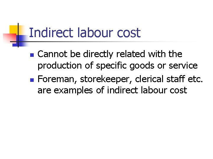Indirect labour cost n n Cannot be directly related with the production of specific