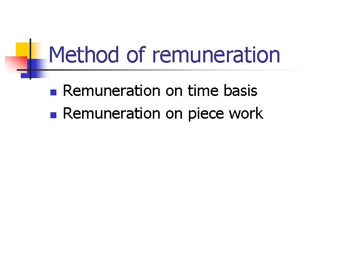 Method of remuneration n n Remuneration on time basis Remuneration on piece work 