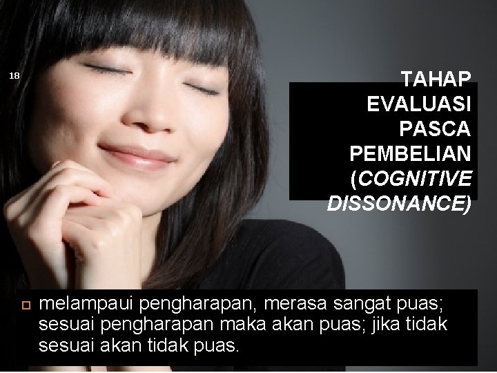 TAHAP EVALUASI PASCA PEMBELIAN (COGNITIVE DISSONANCE) 18 melampaui pengharapan, merasa sangat puas; sesuai pengharapan