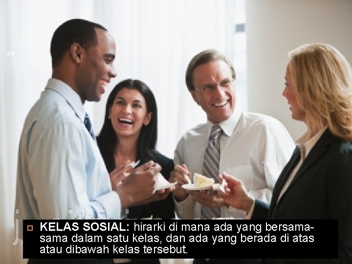 24 KELAS SOSIAL: hirarki di mana ada yang bersama dalam satu kelas, dan ada