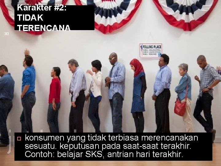 30 Karakter #2: TIDAK TERENCANA konsumen yang tidak terbiasa merencanakan sesuatu. keputusan pada saat-saat