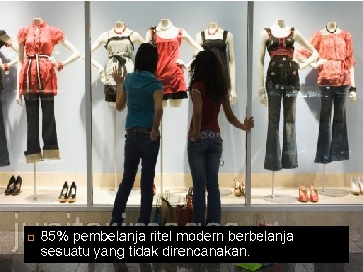 32 85% pembelanja ritel modern berbelanja sesuatu yang tidak direncanakan. 