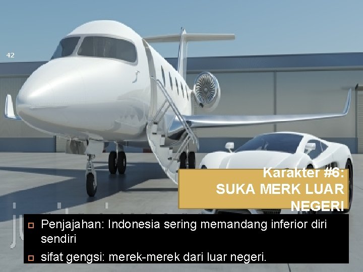 42 Karakter #6: SUKA MERK LUAR NEGERI Penjajahan: Indonesia sering memandang inferior diri sendiri