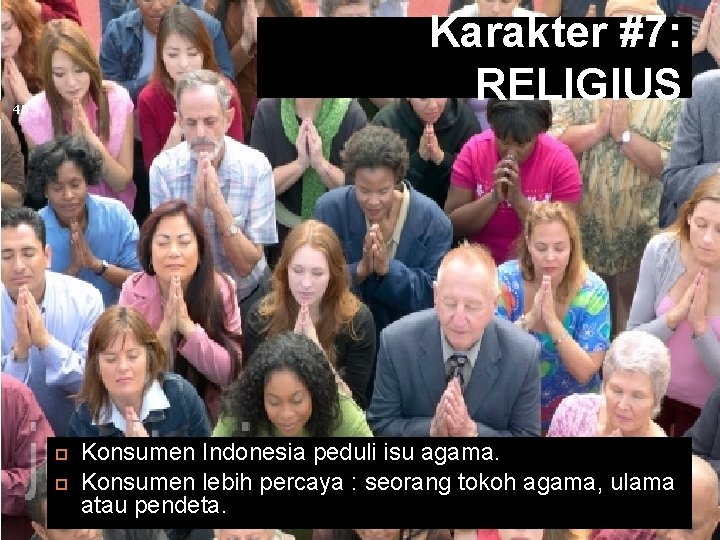 Karakter #7: RELIGIUS 45 Konsumen Indonesia peduli isu agama. Konsumen lebih percaya : seorang
