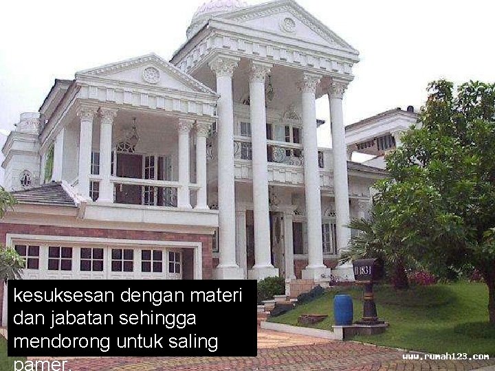 51 kesuksesan dengan materi dan jabatan sehingga mendorong untuk saling pamer. 