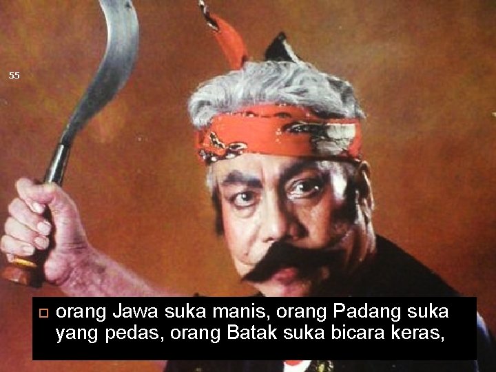 55 orang Jawa suka manis, orang Padang suka yang pedas, orang Batak suka bicara