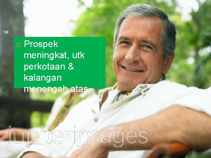 58 Prospek meningkat, utk perkotaan & kalangan menengah atas 