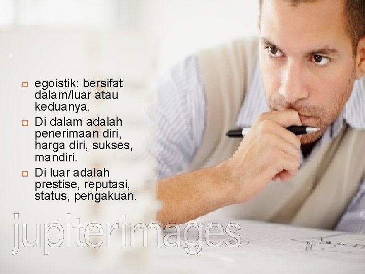 8 egoistik: bersifat dalam/luar atau keduanya. Di dalam adalah penerimaan diri, harga diri, sukses,