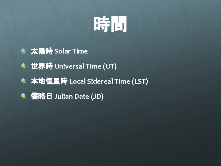 時間 太陽時 Solar Time 世界時 Universal Time (UT) 本地恆星時 Local Sidereal Time (LST) 儒略日