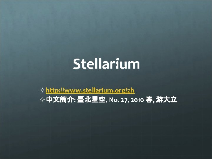 Stellarium ²http: //www. stellarium. org/zh ²中文簡介: 臺北星空, No. 27, 2010 春, 游大立 