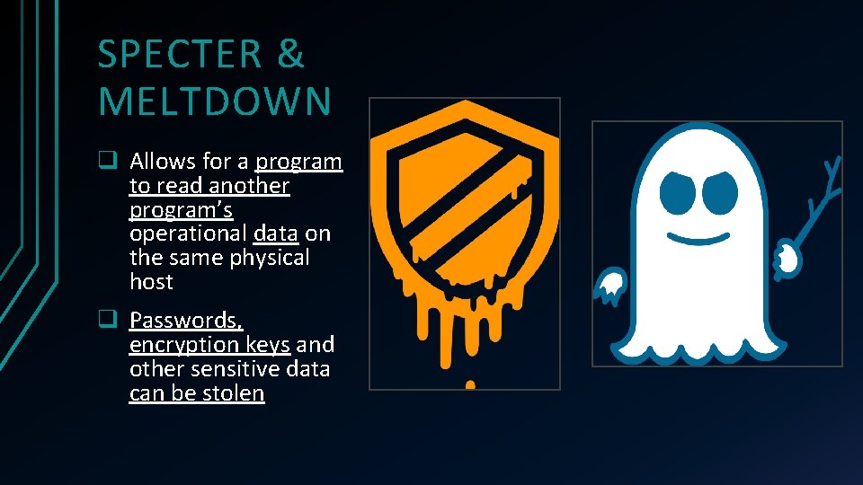 SPECTER & MELTDOWN q Allows for a program to read another program’s operational data