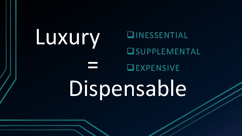 Luxury = Dispensable q INESSENTIAL q SUPPLEMENTAL q EXPENSIVE 
