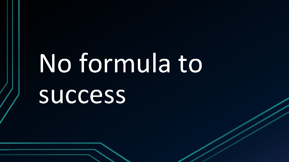 No formula to success 