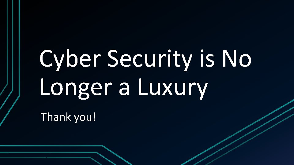 Cyber Security is No Longer a Luxury Thank you! 