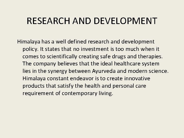 RESEARCH AND DEVELOPMENT Himalaya has a well defined research and development policy. It states