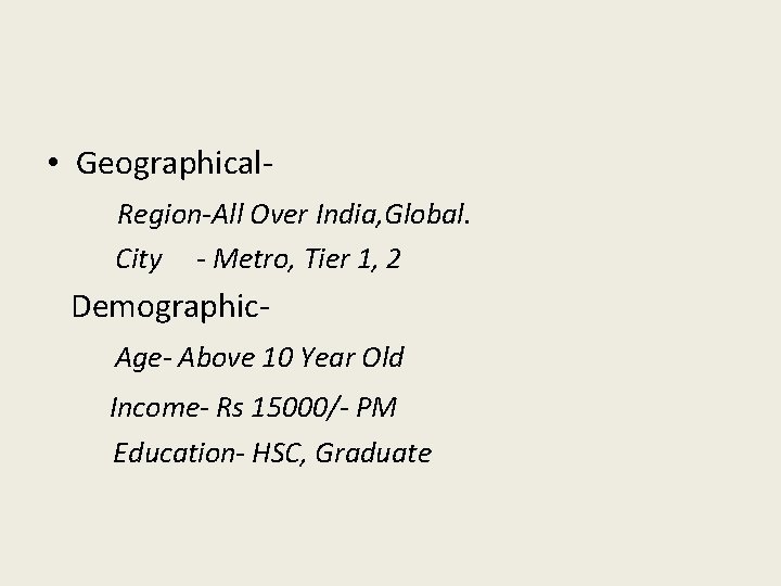  • Geographical. Region-All Over India, Global. City - Metro, Tier 1, 2 Demographic.