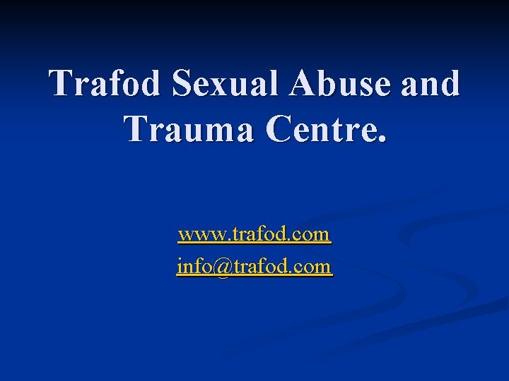 Trafod Sexual Abuse and Trauma Centre. www. trafod. com info@trafod. com 