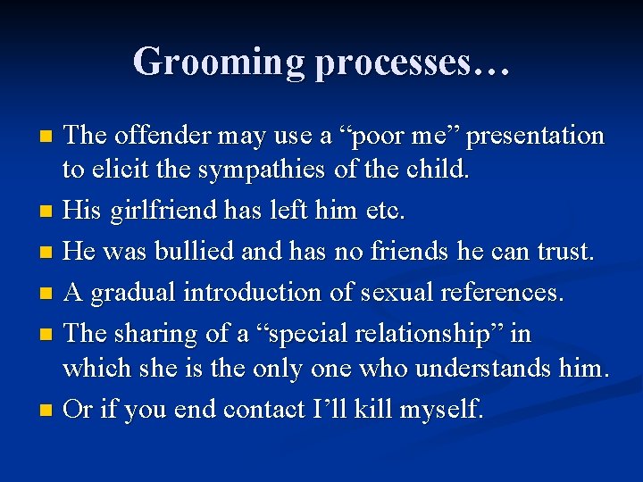 Grooming processes… The offender may use a “poor me” presentation to elicit the sympathies